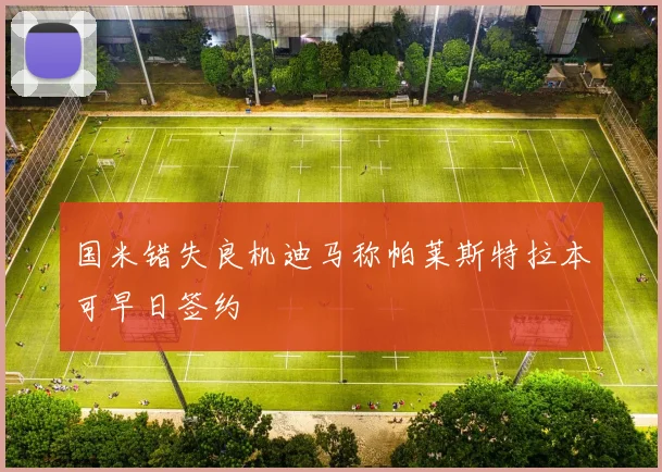 国米错失良机迪马称帕莱斯特拉本可早日签约
