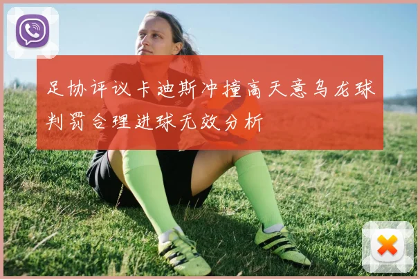 足协评议卡迪斯冲撞高天意乌龙球判罚合理进球无效分析